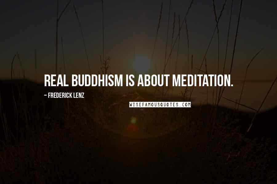 Frederick Lenz Quotes: Real Buddhism is about meditation.