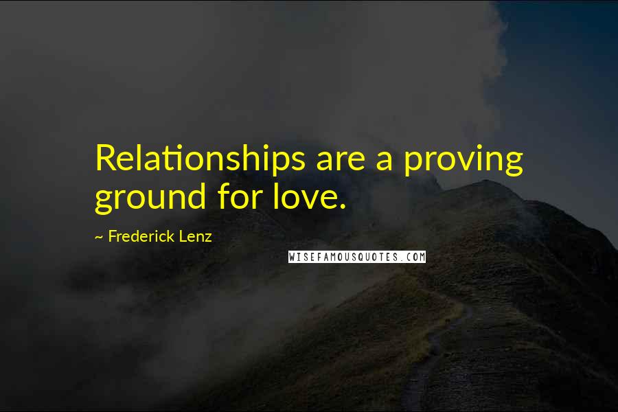 Frederick Lenz Quotes: Relationships are a proving ground for love.