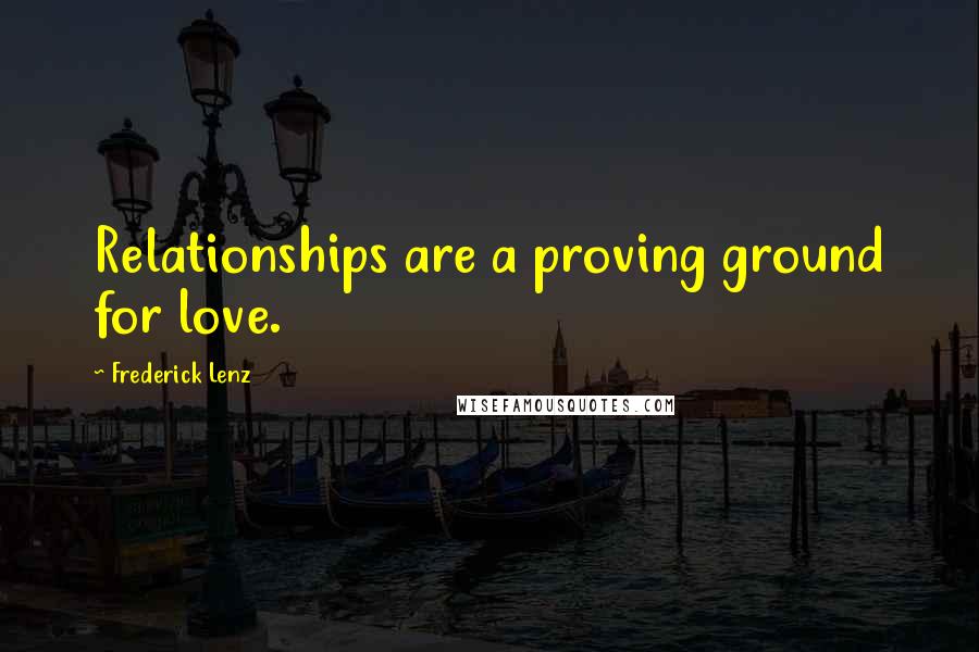 Frederick Lenz Quotes: Relationships are a proving ground for love.