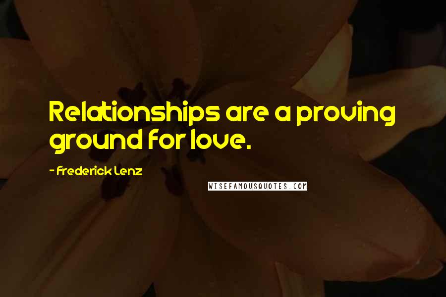 Frederick Lenz Quotes: Relationships are a proving ground for love.