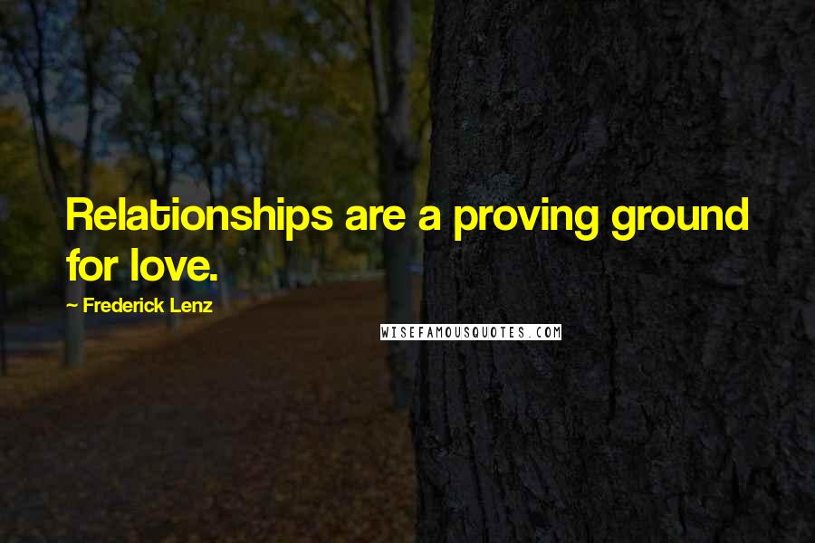 Frederick Lenz Quotes: Relationships are a proving ground for love.