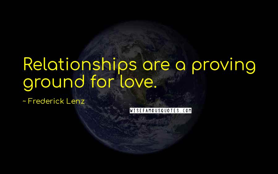 Frederick Lenz Quotes: Relationships are a proving ground for love.