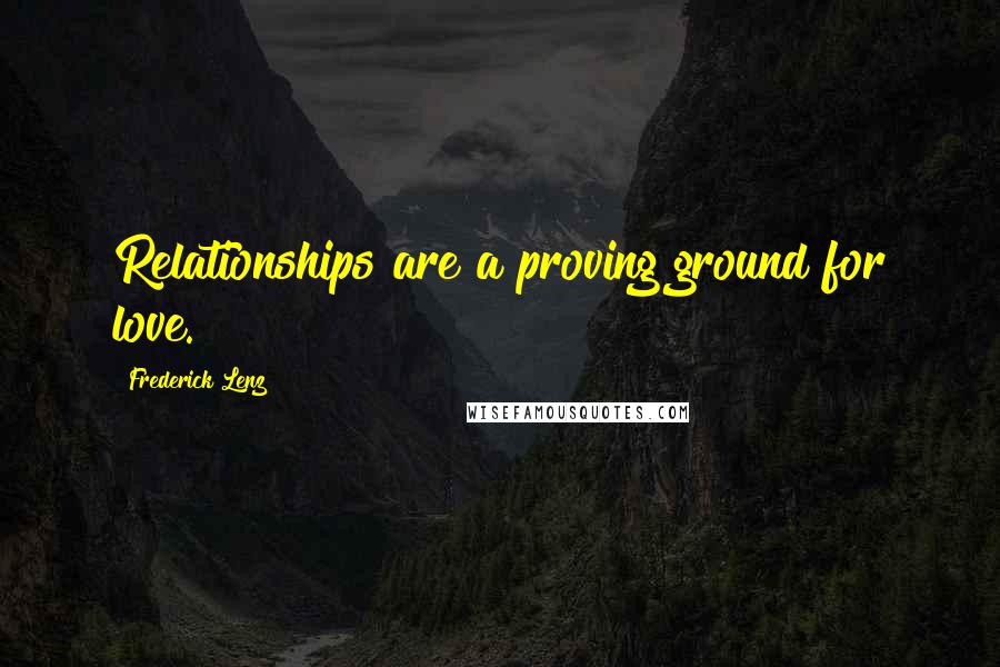 Frederick Lenz Quotes: Relationships are a proving ground for love.