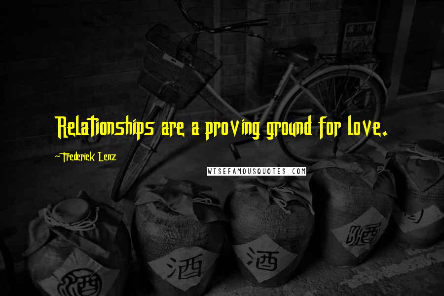 Frederick Lenz Quotes: Relationships are a proving ground for love.
