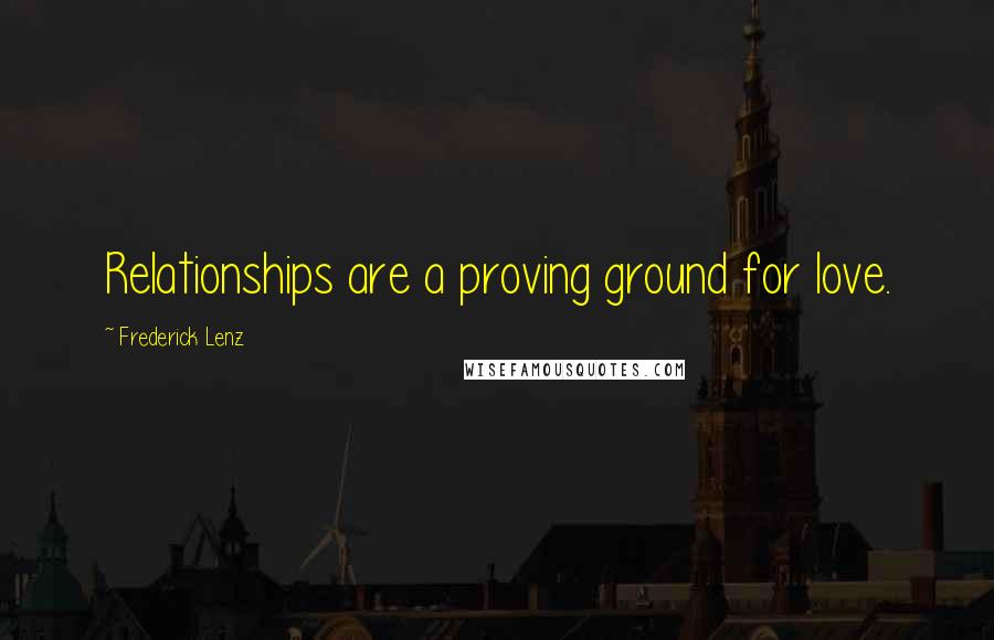 Frederick Lenz Quotes: Relationships are a proving ground for love.