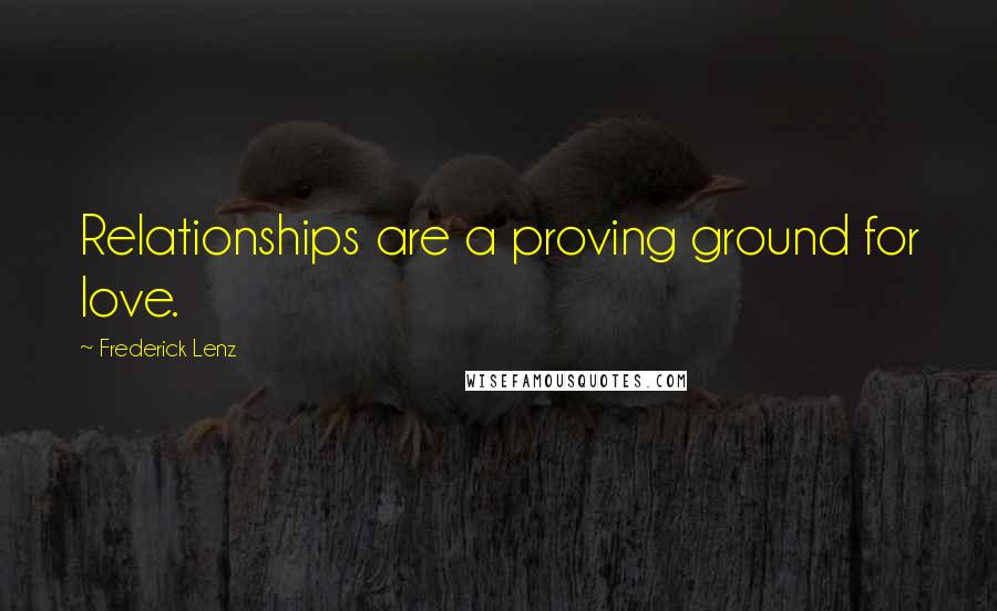 Frederick Lenz Quotes: Relationships are a proving ground for love.