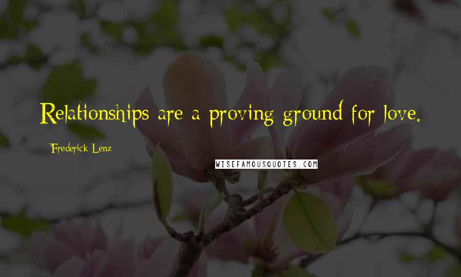 Frederick Lenz Quotes: Relationships are a proving ground for love.