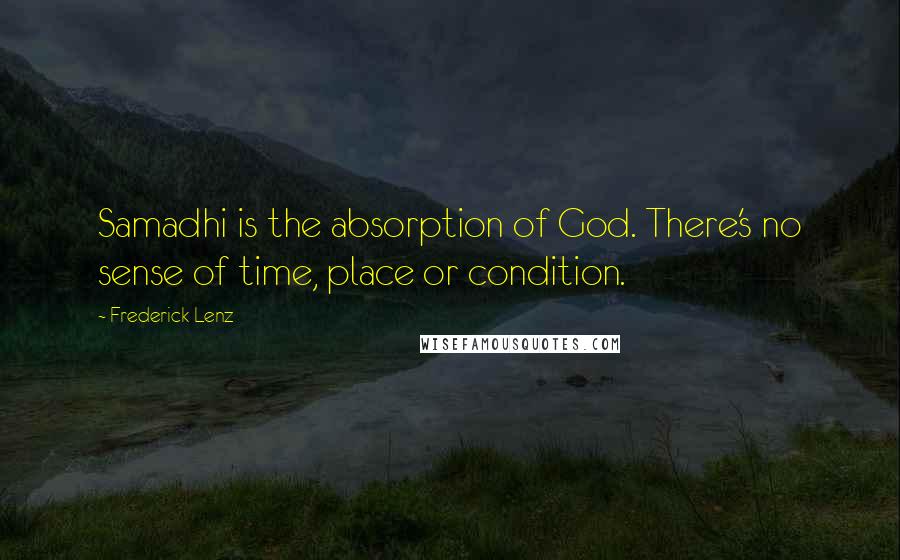 Frederick Lenz Quotes: Samadhi is the absorption of God. There's no sense of time, place or condition.