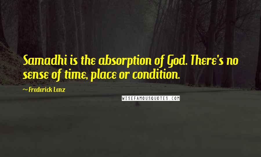 Frederick Lenz Quotes: Samadhi is the absorption of God. There's no sense of time, place or condition.