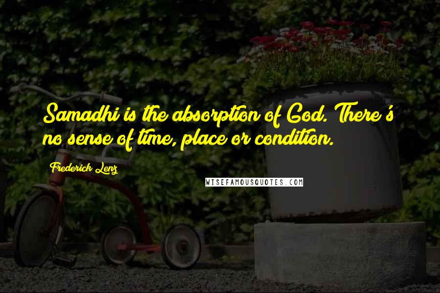 Frederick Lenz Quotes: Samadhi is the absorption of God. There's no sense of time, place or condition.