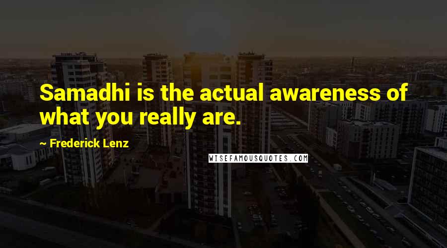 Frederick Lenz Quotes: Samadhi is the actual awareness of what you really are.