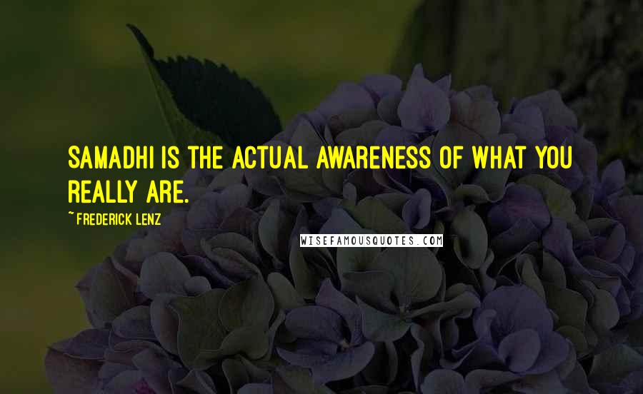 Frederick Lenz Quotes: Samadhi is the actual awareness of what you really are.