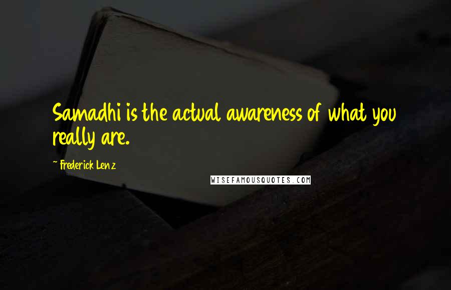 Frederick Lenz Quotes: Samadhi is the actual awareness of what you really are.
