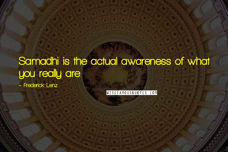 Frederick Lenz Quotes: Samadhi is the actual awareness of what you really are.