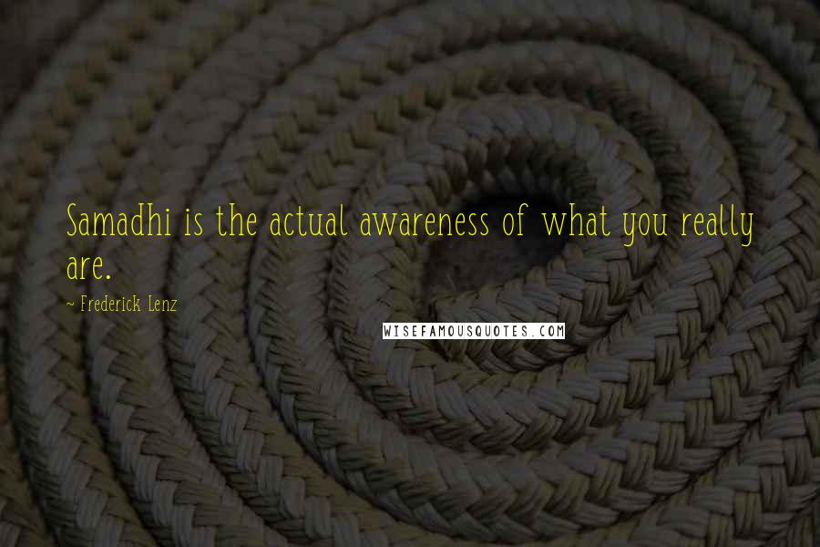 Frederick Lenz Quotes: Samadhi is the actual awareness of what you really are.