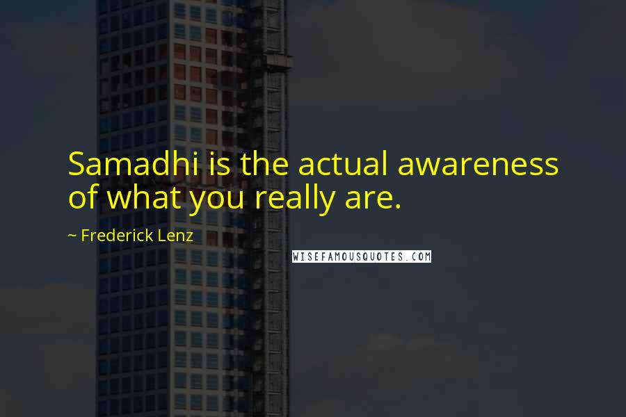 Frederick Lenz Quotes: Samadhi is the actual awareness of what you really are.