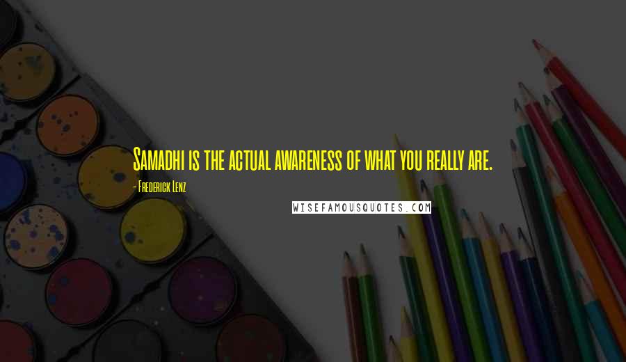 Frederick Lenz Quotes: Samadhi is the actual awareness of what you really are.