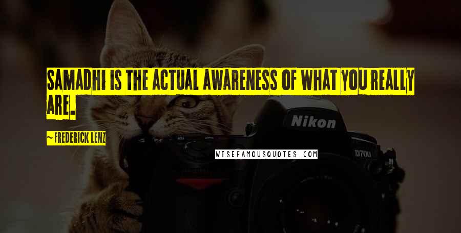 Frederick Lenz Quotes: Samadhi is the actual awareness of what you really are.