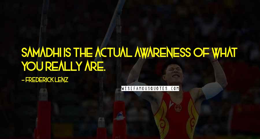 Frederick Lenz Quotes: Samadhi is the actual awareness of what you really are.
