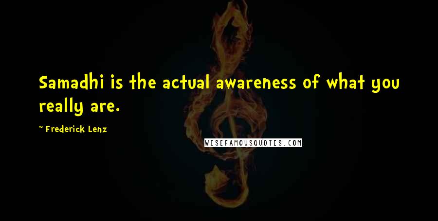 Frederick Lenz Quotes: Samadhi is the actual awareness of what you really are.