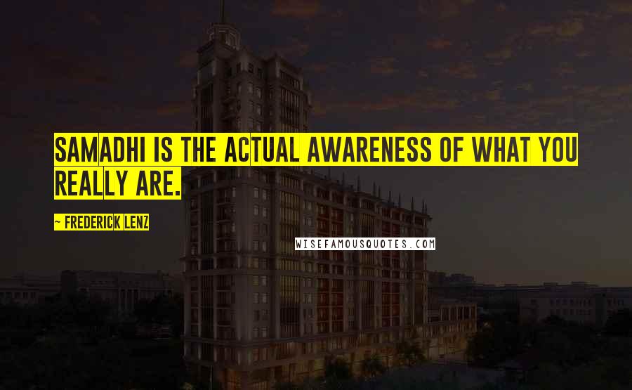 Frederick Lenz Quotes: Samadhi is the actual awareness of what you really are.
