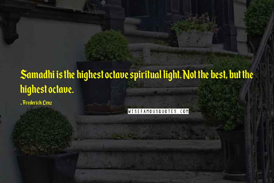 Frederick Lenz Quotes: Samadhi is the highest octave spiritual light. Not the best, but the highest octave.