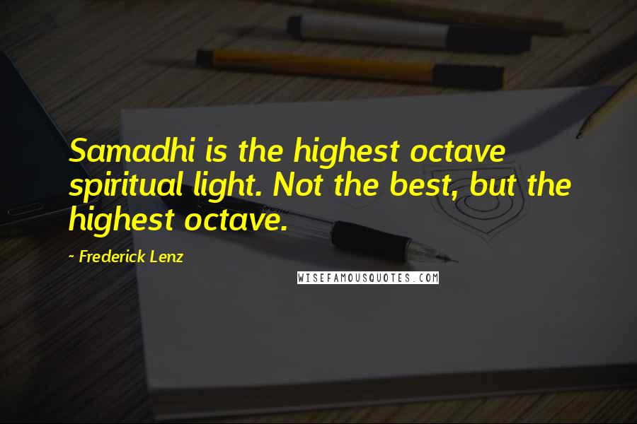 Frederick Lenz Quotes: Samadhi is the highest octave spiritual light. Not the best, but the highest octave.