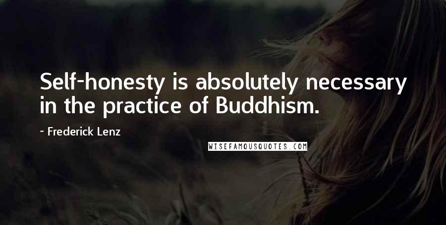 Frederick Lenz Quotes: Self-honesty is absolutely necessary in the practice of Buddhism.