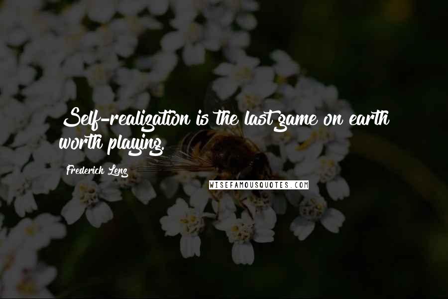 Frederick Lenz Quotes: Self-realization is the last game on earth worth playing.