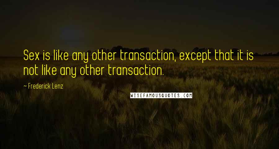 Frederick Lenz Quotes: Sex is like any other transaction, except that it is not like any other transaction.