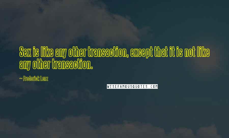 Frederick Lenz Quotes: Sex is like any other transaction, except that it is not like any other transaction.
