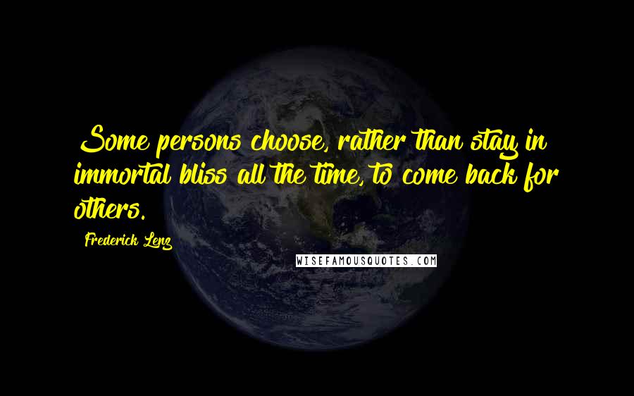 Frederick Lenz Quotes: Some persons choose, rather than stay in immortal bliss all the time, to come back for others.