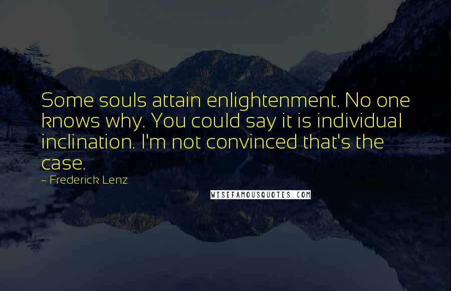 Frederick Lenz Quotes: Some souls attain enlightenment. No one knows why. You could say it is individual inclination. I'm not convinced that's the case.