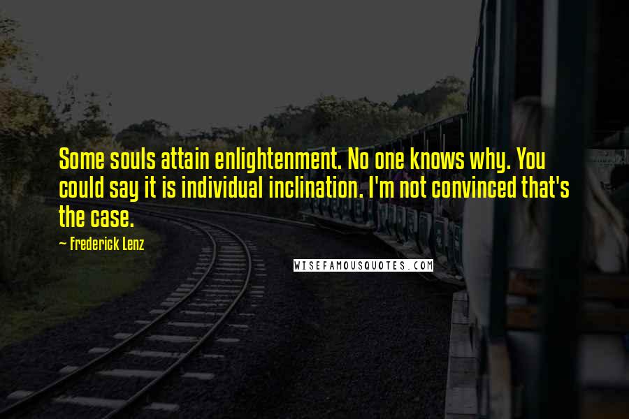 Frederick Lenz Quotes: Some souls attain enlightenment. No one knows why. You could say it is individual inclination. I'm not convinced that's the case.