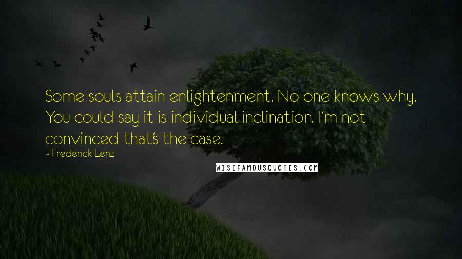 Frederick Lenz Quotes: Some souls attain enlightenment. No one knows why. You could say it is individual inclination. I'm not convinced that's the case.