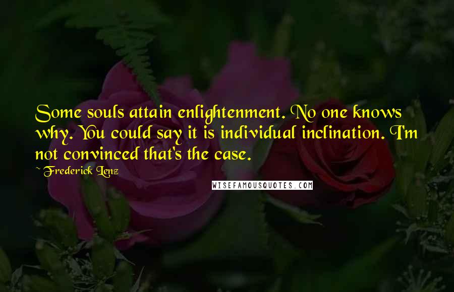 Frederick Lenz Quotes: Some souls attain enlightenment. No one knows why. You could say it is individual inclination. I'm not convinced that's the case.