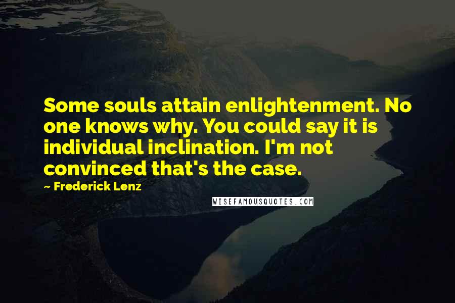 Frederick Lenz Quotes: Some souls attain enlightenment. No one knows why. You could say it is individual inclination. I'm not convinced that's the case.