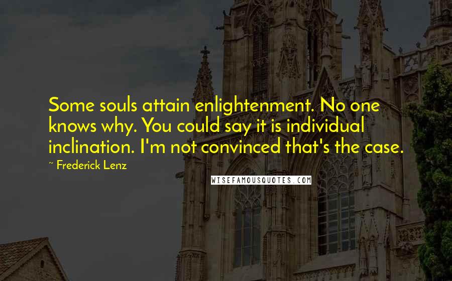 Frederick Lenz Quotes: Some souls attain enlightenment. No one knows why. You could say it is individual inclination. I'm not convinced that's the case.
