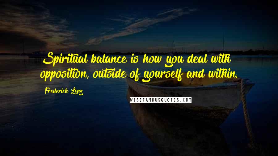 Frederick Lenz Quotes: Spiritual balance is how you deal with opposition, outside of yourself and within.