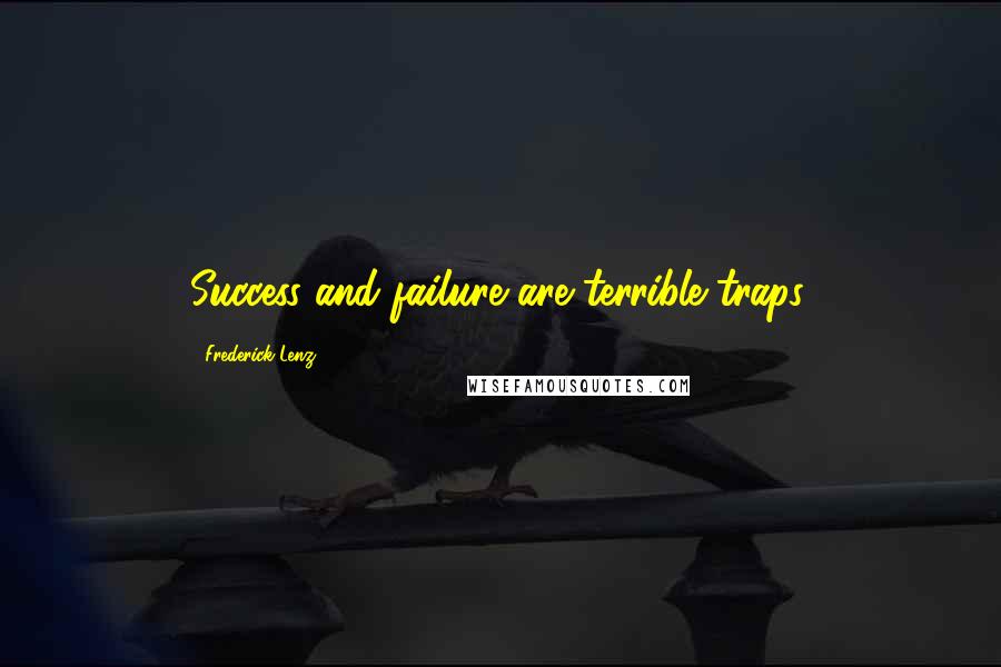 Frederick Lenz Quotes: Success and failure are terrible traps.