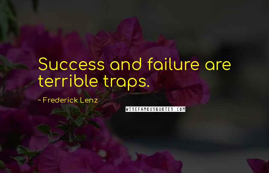 Frederick Lenz Quotes: Success and failure are terrible traps.