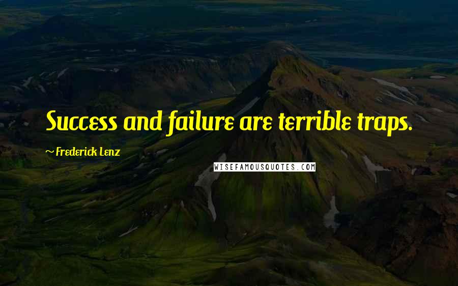 Frederick Lenz Quotes: Success and failure are terrible traps.