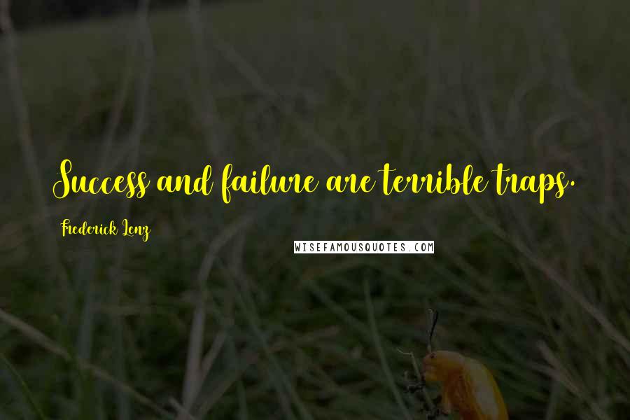 Frederick Lenz Quotes: Success and failure are terrible traps.