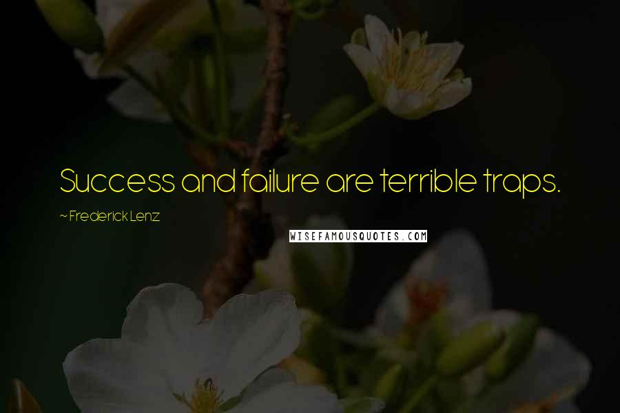 Frederick Lenz Quotes: Success and failure are terrible traps.