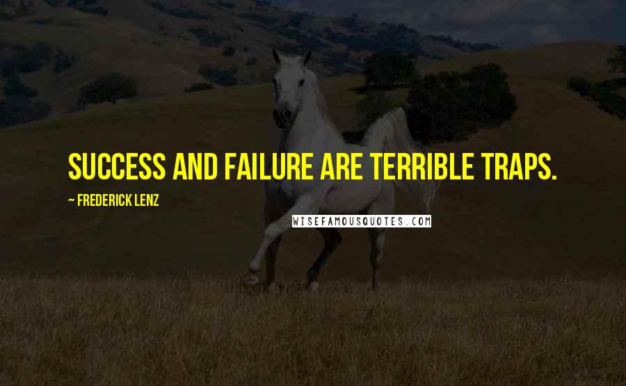 Frederick Lenz Quotes: Success and failure are terrible traps.