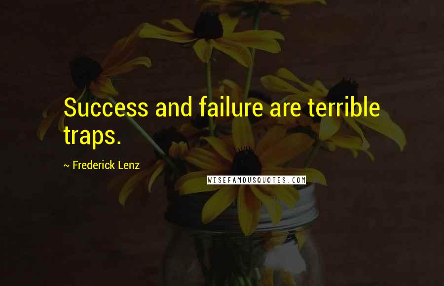 Frederick Lenz Quotes: Success and failure are terrible traps.