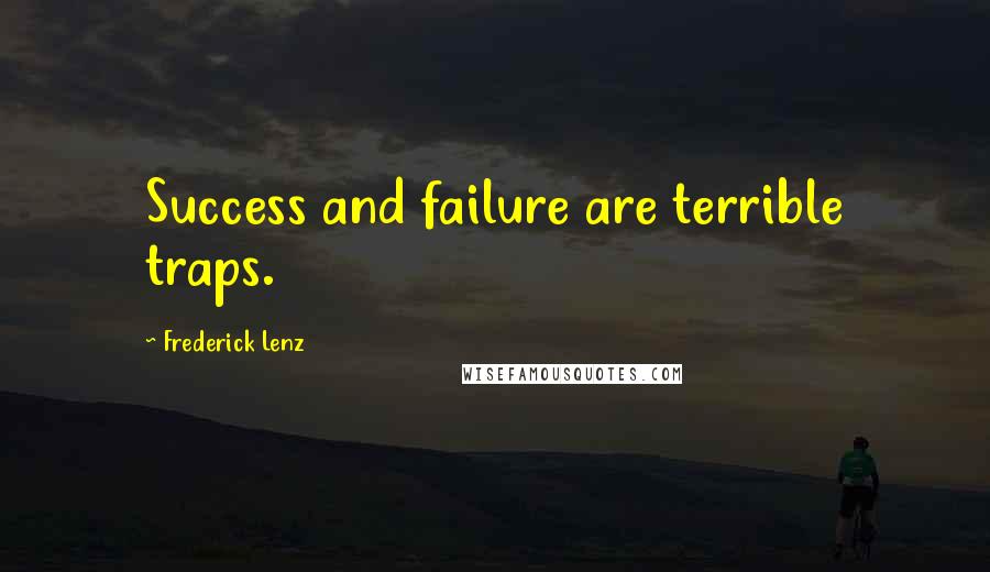 Frederick Lenz Quotes: Success and failure are terrible traps.