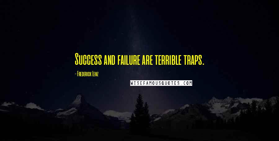 Frederick Lenz Quotes: Success and failure are terrible traps.