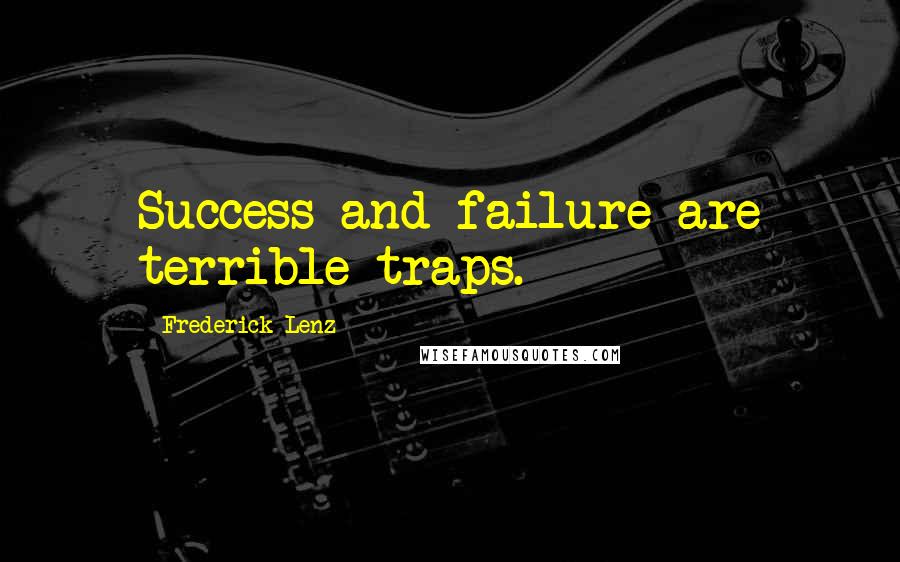 Frederick Lenz Quotes: Success and failure are terrible traps.