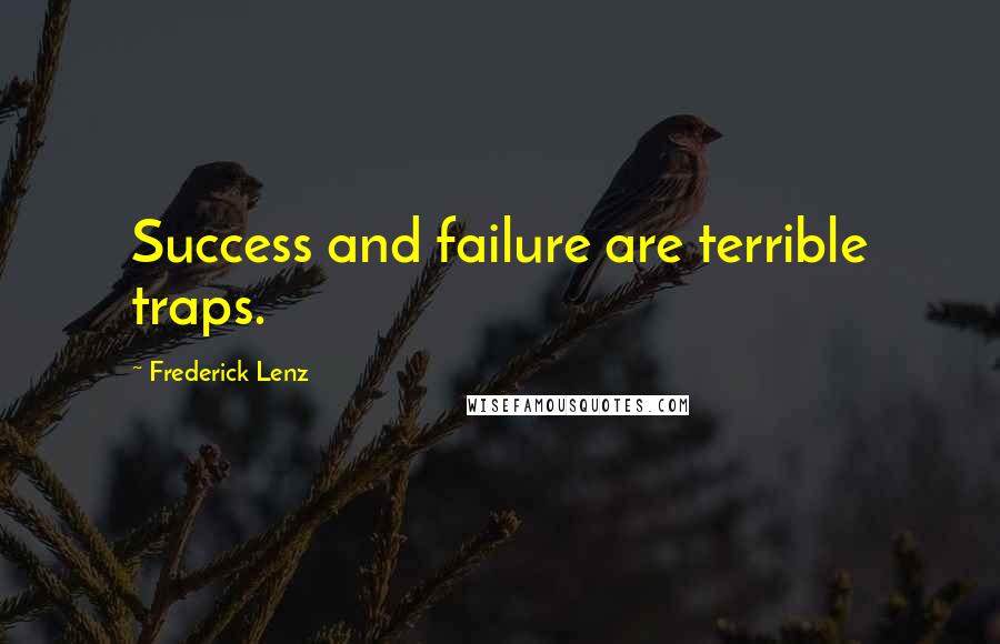 Frederick Lenz Quotes: Success and failure are terrible traps.